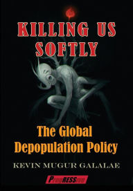 Title: Killing Us Softly: The Global Depopulation Policy, Author: Kevin Mugur Galalae