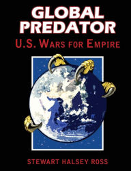 Title: Global Predator: US Wars for Empire, Author: Stewart Halsey Ross