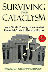 Title: Surviving the Cataclysm: Your Guide through the Worst Financial Crisis in Human History, Author: Webster Griffin Tarpley