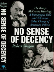 Title: No Sense Of Decency: The Army-McCarthy Hearings: A Demagogue Falls and Television Takes Charge of American Politics, Author: Robert Shogan Author of No Sense of Decency: The Army-McCarthy Hearings