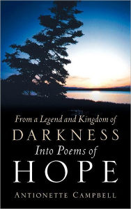 Title: From A Legend And Kingdom Of Darkness Into Poems Of Hope, Author: Antionette Campbell