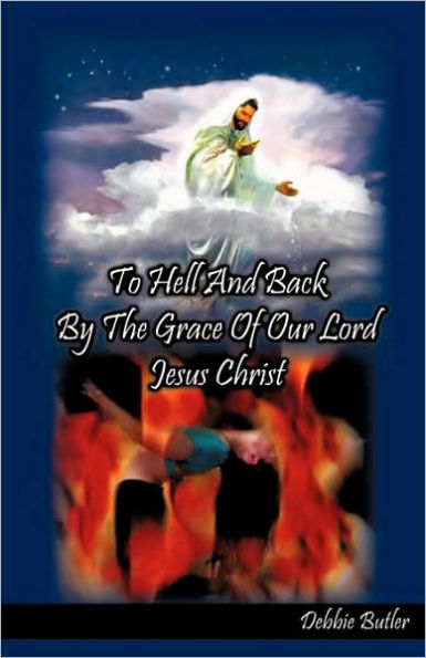 To Hell and Back by the Grace of our Lord Jesus Christ