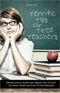 Title: Terrific Tips For Tired Teachers, Author: John Cox