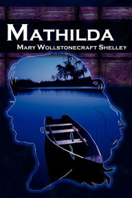 Title: Mathilda: Mary Shelley's Classic Novella Following Frankenstein, Aka Matilda, Author: Mary Shelley
