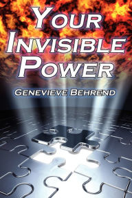 Title: Your Invisible Power: Genevieve Behrend's Classic Law of Attraction Guide to Financial and Personal Success, New Thought Movement, Author: Genevieve Behrend