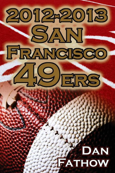 2012-2013 San Francisco 49ers - the Colin Kaepernick Alex Smith Controversy & Road to Super Bowl XLVII