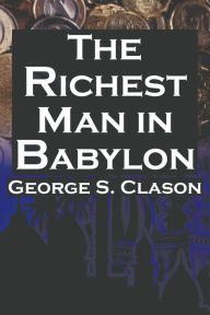 Title: The Richest Man in Babylon: George S. Clason's Bestselling Guide to Financial Success: Saving Money and Putting It to Work for You, Author: George Samuel Clason