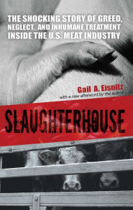 Title: Slaughterhouse: The Shocking Story of Greed, Neglect, And Inhumane Treatment Inside the U.S. Meat Industry, Author: Gail A. Eisnitz