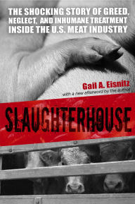 Title: Slaughterhouse: The Shocking Story of Greed, Neglect, And Inhumane Treatment Inside the U.S. Meat Industry, Author: Gail A. Eisnitz