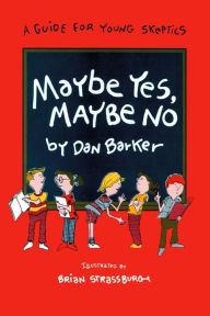 Title: Maybe Yes, Maybe No: A Guide for Young Skeptics, Author: Dan Barker