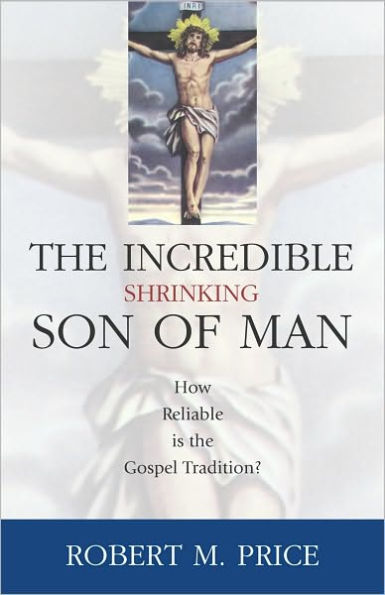 Incredible Shrinking Son of Man: How Reliable Is the Gospel Tradition?