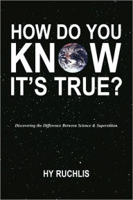 Title: How Do You Know It's True?: Discovering the Difference Between Science and Superstition, Author: Hyman Ruchlis