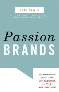 Title: Passion Brands: Why Some Brands Are Just Gotta Have, Drive All Night For, and Tell All Your Friends About, Author: Kate Newlin