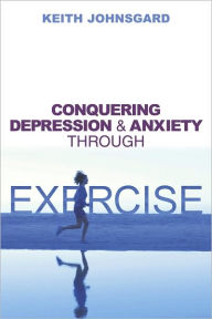 Title: Conquering Depression and Anxiety Through Exercise, Author: Keith Johnsgard