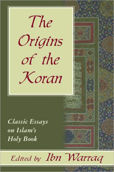 The Origins of the Koran: Classic Essays on Islam's Holy Book