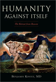 Title: Humanity Against Itself: The Retreat from Reason, Author: Benjamin Kovitz