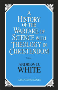 Title: History of the Warfare of Science with Theology in Christendom, Author: Andrew Dickson White