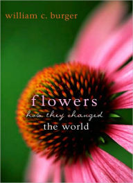 Title: Flowers: How They Changed the World, Author: William C. Burger