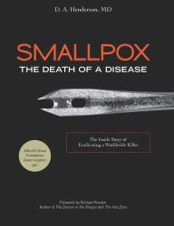 Title: Smallpox: The Death of a Disease: The Inside Story of Eradicating a Worldwide Killer, Author: D. A. Henderson M.D.