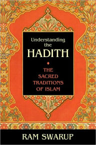 Title: Understanding the Hadith: The Sacred Traditions of Islam, Author: Ram Swarup