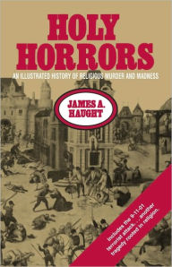Title: Holy Horrors: An Illustrated History of Religious Murder and Madness, Author: James A. Haught