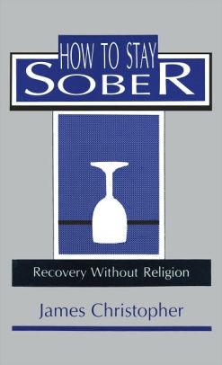 How to Stay Sober: Recovery without Religion