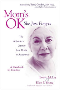 Title: Mom's Ok, She Just Forgets: The Alzheimer's Journey from Denial to Acceptance, Author: Evelyn D. Mclay