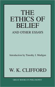 Title: The Ethics of Belief and Other Essays, Author: William Kingdon Clifford