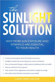 Title: The Sunlight Solution: Why More Sun Exposure and Vitamin D are Essential to Your Health, Author: Laurie Winn Carlson