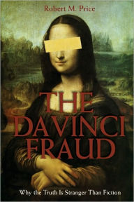 Title: Da Vinci Fraud, The: Why the Truth Is Stranger Than Fiction, Author: Robert M. Price