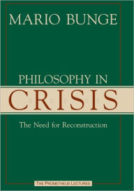 Title: Philosophy in Crisis: The Need for Reconstruction (Prometheus Lecture Series), Author: Mario Augusto Bunge