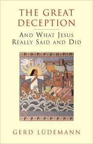 Title: The Great Deception: And What Jesus Really Said and Did, Author: Gerd Ludemann
