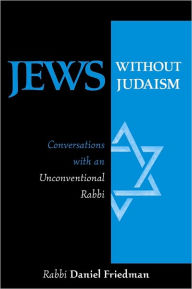 Title: Jews Without Judaism: Conversations With an Unconventional Rabbi, Author: Daniel Friedman