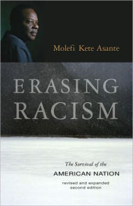 Title: Erasing Racism: The Survival of the American Nation, Author: Molefi Kete Asante author of Revolutionary Pedagogy: Primer for Teachers of Black Children