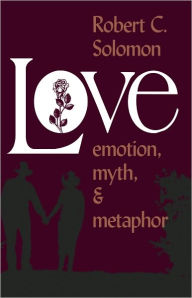 Title: Love: Emotion, Myth, and Metaphor, Author: Robert C. Solomon Quincy Lee Centennial Pro