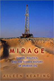 Title: Mirage: Power, Politics, And the Hidden History of Arabian Oil, Author: Aileen Keating