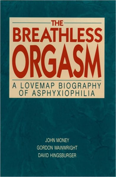The Breathless Orgasm: A Lovemap Biography of Asphyxiophilia