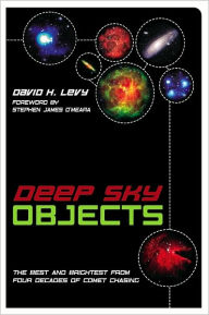 Title: Deep Sky Objects: The Best And Brightest from Four Decades of Comet Chasing, Author: David H. Levy