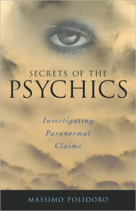 Title: Secrets of the Psychics: Investigating Paranormal Claims, Author: Massimo Polidoro