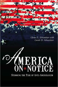 Title: America on Notice: Stemming the Tide of Anti-Americanism, Author: Glenn E. Schweitzer