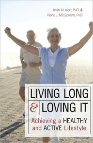 Title: Living Long & Loving It: Achieving a Healthy and Active Lifestyle, Author: Irvin M. Korr