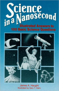 Title: Science in a Nanosecond: Illustrated Answers to 100 Basic Science Questions, Author: James A. Haught