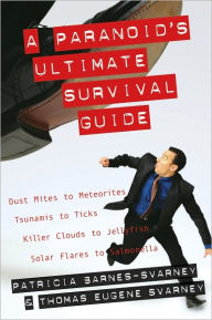 Title: Paranoid's Ultimate Survival Guide, A: Dust Mites to Meteorites, Tsunamis to Ticks, Killer Clouds to Jellyfish, Solar Flares to Salmonella, Author: Patricia Barnes-Svarney