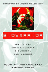 Title: Biowarrior: Inside the Soviet/Russian Biological War Machine, Author: Igor V. Domaradskij