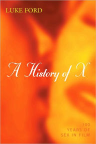 Title: History of X, A: 100 Years of Sex in Film, Author: Luke Ford