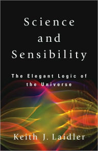 Title: Science and Sensibility: The Elegant Logic of the Universe, Author: Keith J. Laidler