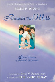Title: Between Two Worlds: Special Moments of Alzheimer's & Dementia, Author: Ellen P. Young