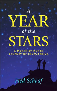 Title: A Year of the Stars: A Month-By-Month Journey of Skywatching, Author: Fred Schaaf