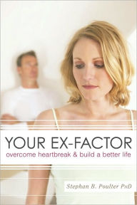 Title: Your Ex-factor: Overcome Heartbreak & Build a Better Life, Author: Stephan B. Poulter Ph.D