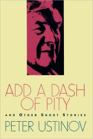 Title: Add a Dash of Pity: And Other Short Stories, Author: Peter Ustinov